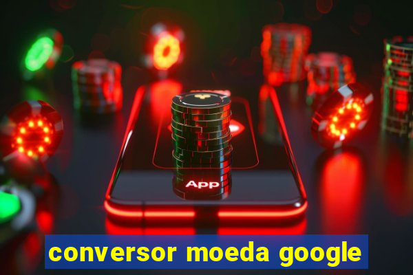 conversor moeda google